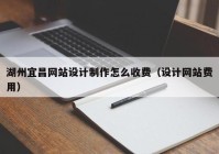 湖州宜昌网站设计制作怎么收费（设计网站费用）