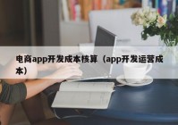 电商app开发成本核算（app开发运营成本）