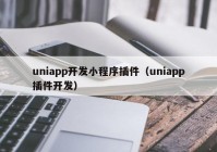 uniapp开发小程序插件（uniapp插件开发）