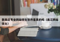 新吴区专业网站优化软件是真的吗（吴江网站优化）