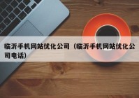 临沂手机网站优化公司（临沂手机网站优化公司电话）