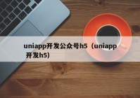 uniapp开发公众号h5（uniapp 开发h5）