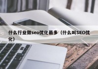 什么行业做seo优化最多（什么叫SEO优化）