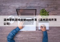 温州手机游戏定制app开发（温州游戏开发公司）