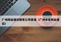 广州网站建设哪家公司靠谱（广州企业网站建设）