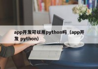 app开发可以用python吗（app开发 python）