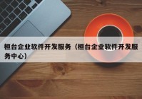 桓台企业软件开发服务（桓台企业软件开发服务中心）