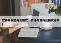 软件开发的商业模式（软件开发商业模式画布）