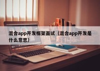 混合app开发框架面试（混合app开发是什么意思）