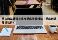 重庆网站建设首先夸重庆零臻科技（重庆网站建设软件）