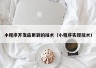 小程序开发应用到的技术（小程序实现技术）