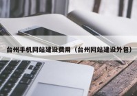 台州手机网站建设费用（台州网站建设外包）