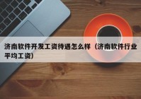 济南软件开发工资待遇怎么样（济南软件行业平均工资）