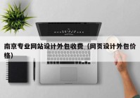 南京专业网站设计外包收费（网页设计外包价格）