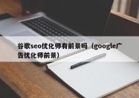 谷歌seo优化师有前景吗（google广告优化师前景）