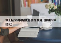 徐汇区360网站优化价格费用（徐州360优化）