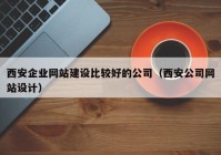 西安企业网站建设比较好的公司（西安公司网站设计）