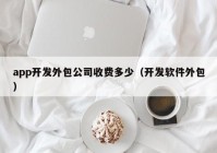 app开发外包公司收费多少（开发软件外包）