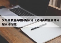 义乌高质量高端网站设计（义乌高质量高端网站设计招聘）