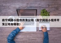 南宁网络小程序开发公司（南宁网络小程序开发公司有哪些）