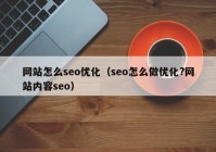 网站怎么seo优化（seo怎么做优化?网站内容seo）