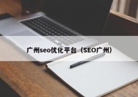 广州seo优化平台（SEO广州）