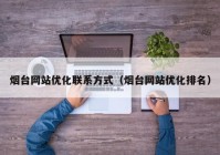 烟台网站优化联系方式（烟台网站优化排名）