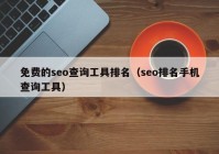 免费的seo查询工具排名（seo排名手机查询工具）