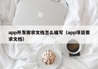 app开发需求文档怎么编写（app项目需求文档）