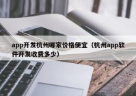 app开发杭州哪家价格便宜（杭州app软件开发收费多少）