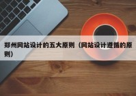 郑州网站设计的五大原则（网站设计遵循的原则）