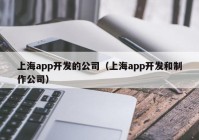 上海app开发的公司（上海app开发和制作公司）