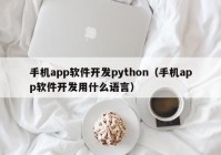 手机app软件开发python（手机app软件开发用什么语言）