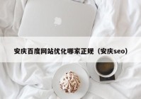 安庆百度网站优化哪家正规（安庆seo）