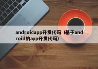 androidapp开发代码（基于android的app开发代码）