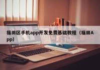 福田区手机app开发免费基础教程（福田App）