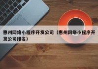 惠州网络小程序开发公司（惠州网络小程序开发公司排名）