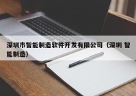 深圳市智能制造软件开发有限公司（深圳 智能制造）