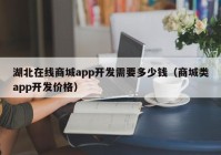 湖北在线商城app开发需要多少钱（商城类app开发价格）