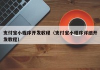 支付宝小程序开发教程（支付宝小程序详细开发教程）