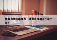 体育直播app开发（体育直播app开发平台）