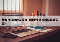 新安互联网网站设计（新安互联网网站设计公司）