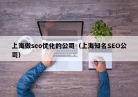 上海做seo优化的公司（上海知名SEO公司）