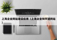 上海企业网站建设应用（上海企业如何建网站）