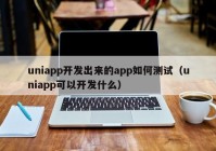 uniapp开发出来的app如何测试（uniapp可以开发什么）