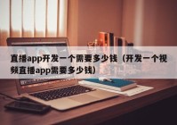 直播app开发一个需要多少钱（开发一个视频直播app需要多少钱）