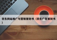 京东网站推广与营销策划书（京东广告策划书）