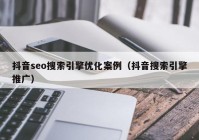 抖音seo搜索引擎优化案例（抖音搜索引擎推广）