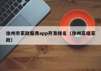 徐州市家政服务app开发排名（徐州高端家政）